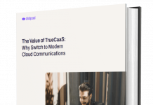 The Value of TrueCaaS: Why Switch to Modern Cloud Communications The Value of TrueCaaS Why Switch to Modern Cloud Communications